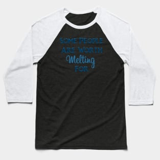 Some People Are Worth Melting For Baseball T-Shirt